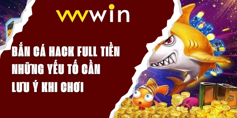 Bắn Cá Hack Full Tiền - Những Yếu Tố Cần Lưu Ý Khi Chơi