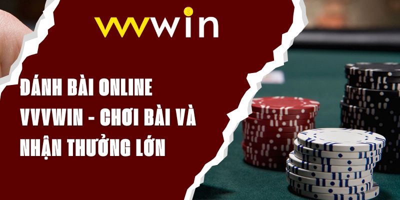 Đánh Bài Online VVVWIN - Chơi Bài Và Nhận Thưởng Lớn Hôm Nay