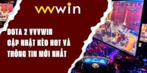 Dota 2 VVVWIN - Cập Nhật Kèo Hot Và Thông Tin Mới Nhất