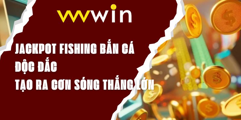 Jackpot Fishing Bắn Cá Độc Đắc - Tạo Ra Cơn Sóng Thắng Lớn