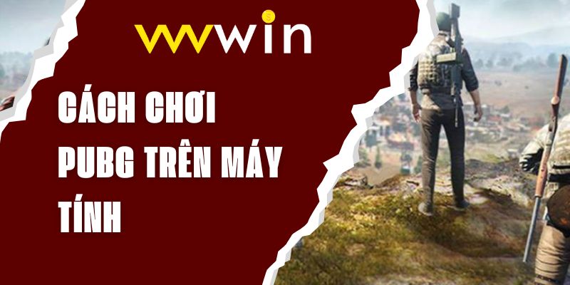 cach-choi-pubg-tren-may-tinh